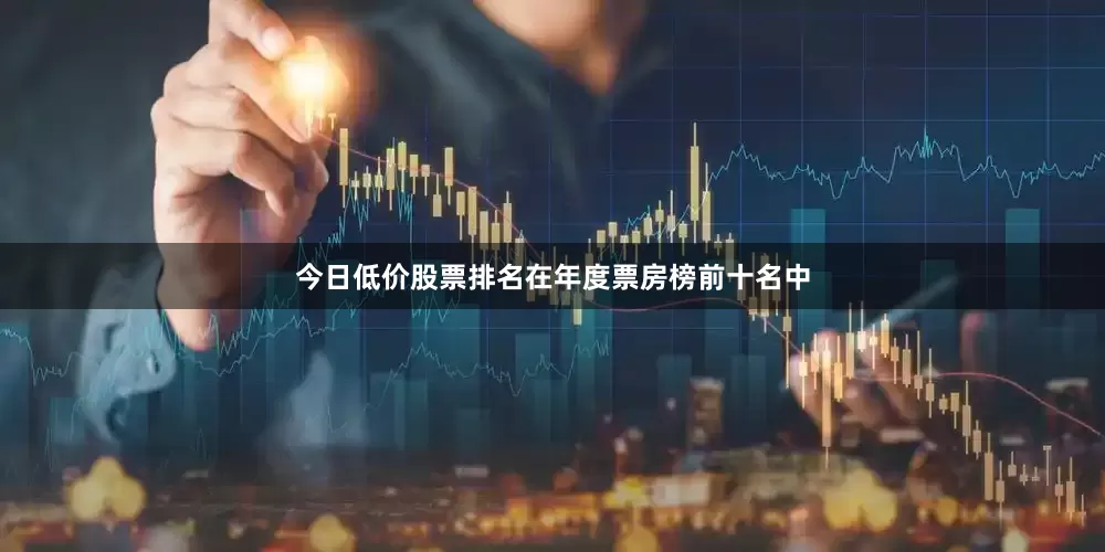 今日低价股票排名在年度票房榜前十名中