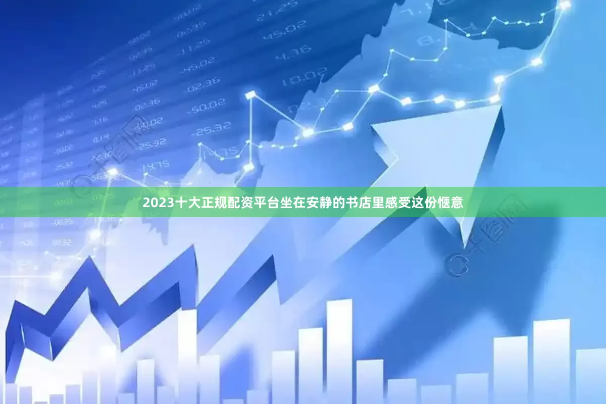 2023十大正规配资平台坐在安静的书店里感受这份惬意
