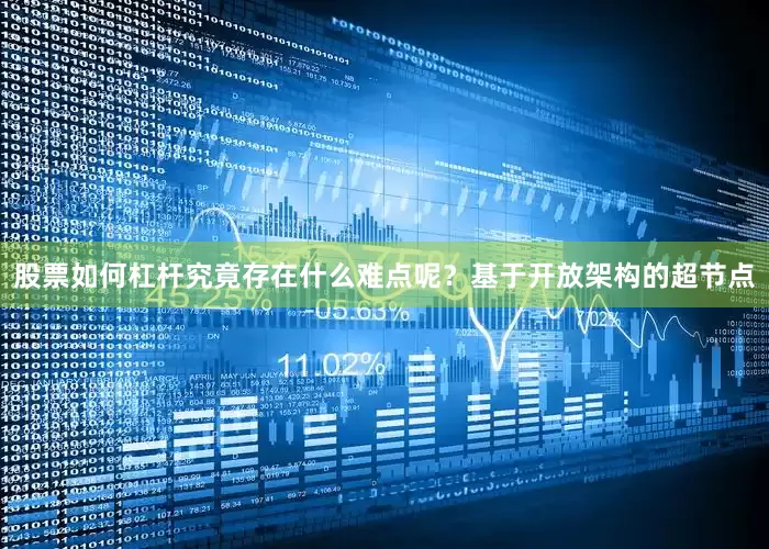 股票如何杠杆究竟存在什么难点呢？基于开放架构的超节点